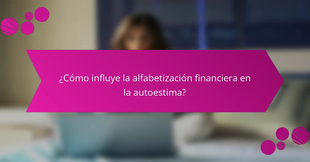 ¿Cómo influye la alfabetización financiera en la autoestima?