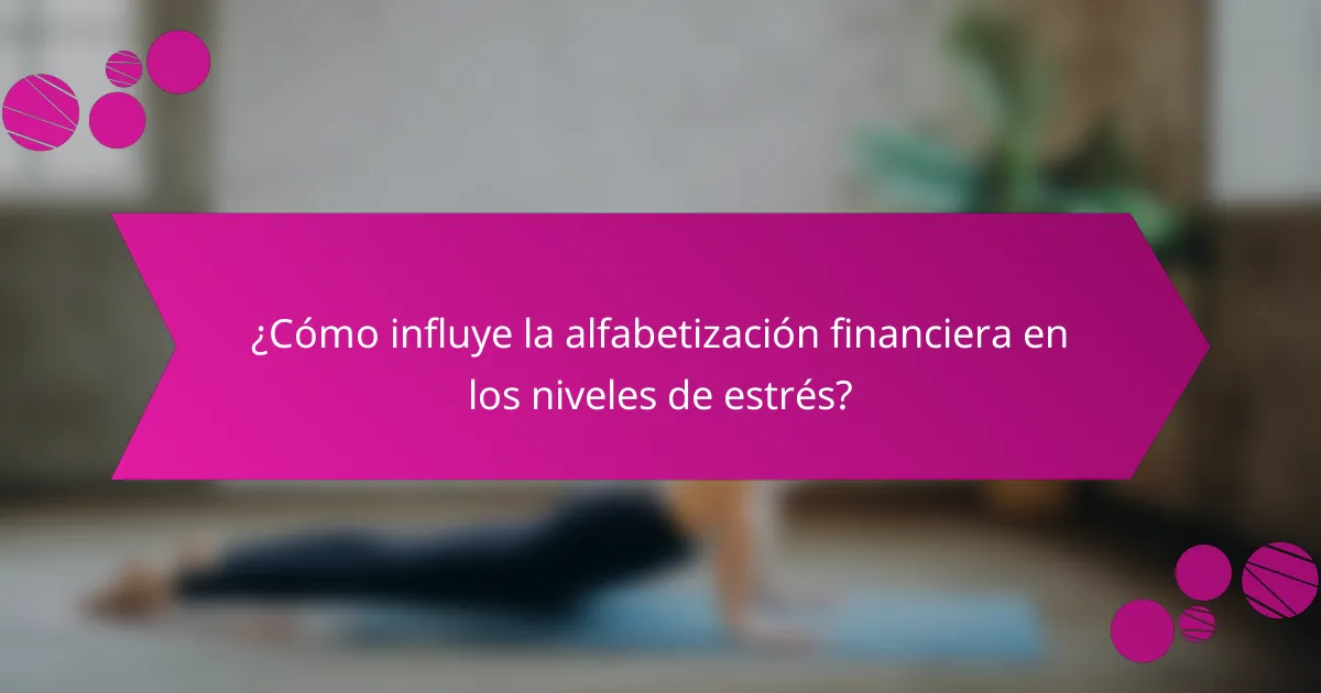 ¿Cómo influye la alfabetización financiera en los niveles de estrés?