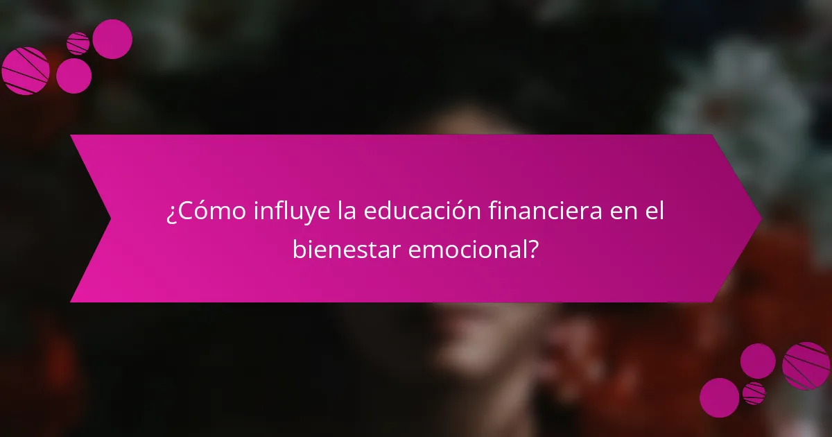 ¿Cómo influye la educación financiera en el bienestar emocional?