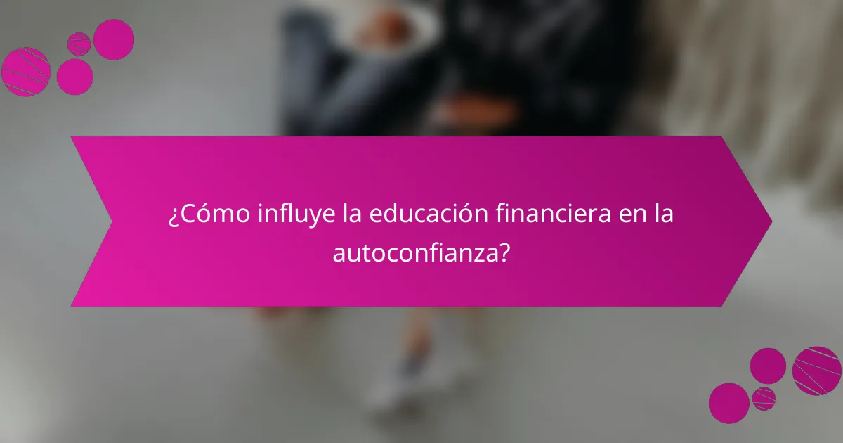 ¿Cómo influye la educación financiera en la autoconfianza?