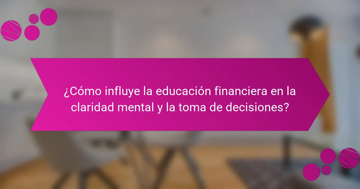 ¿Cómo influye la educación financiera en la claridad mental y la toma de decisiones?