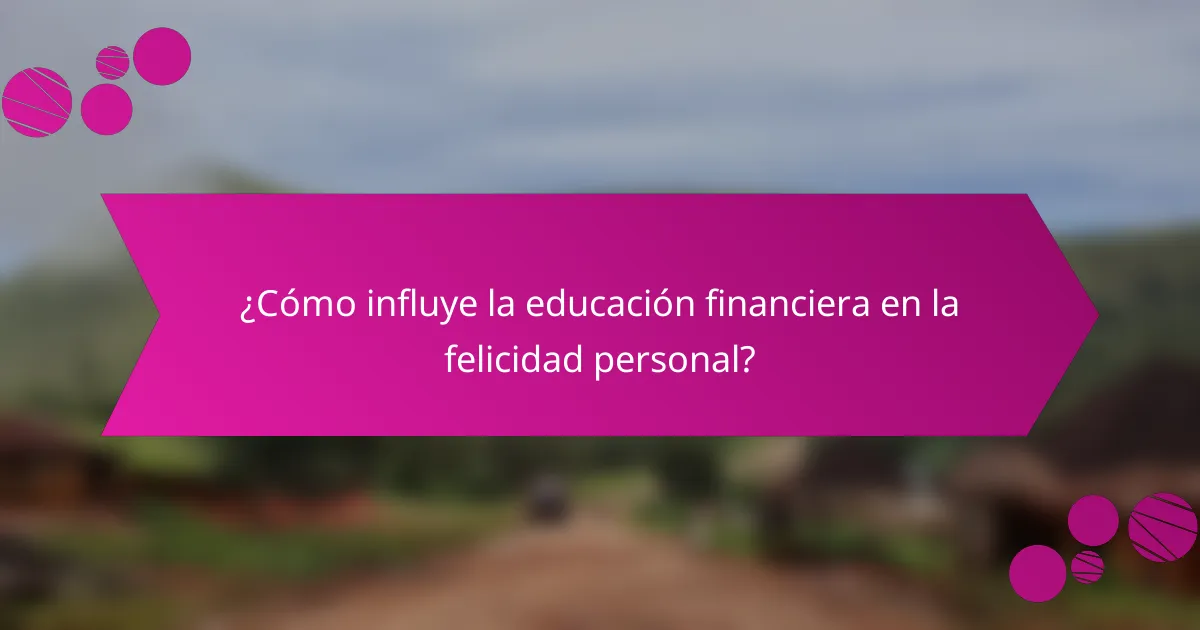 ¿Cómo influye la educación financiera en la felicidad personal?