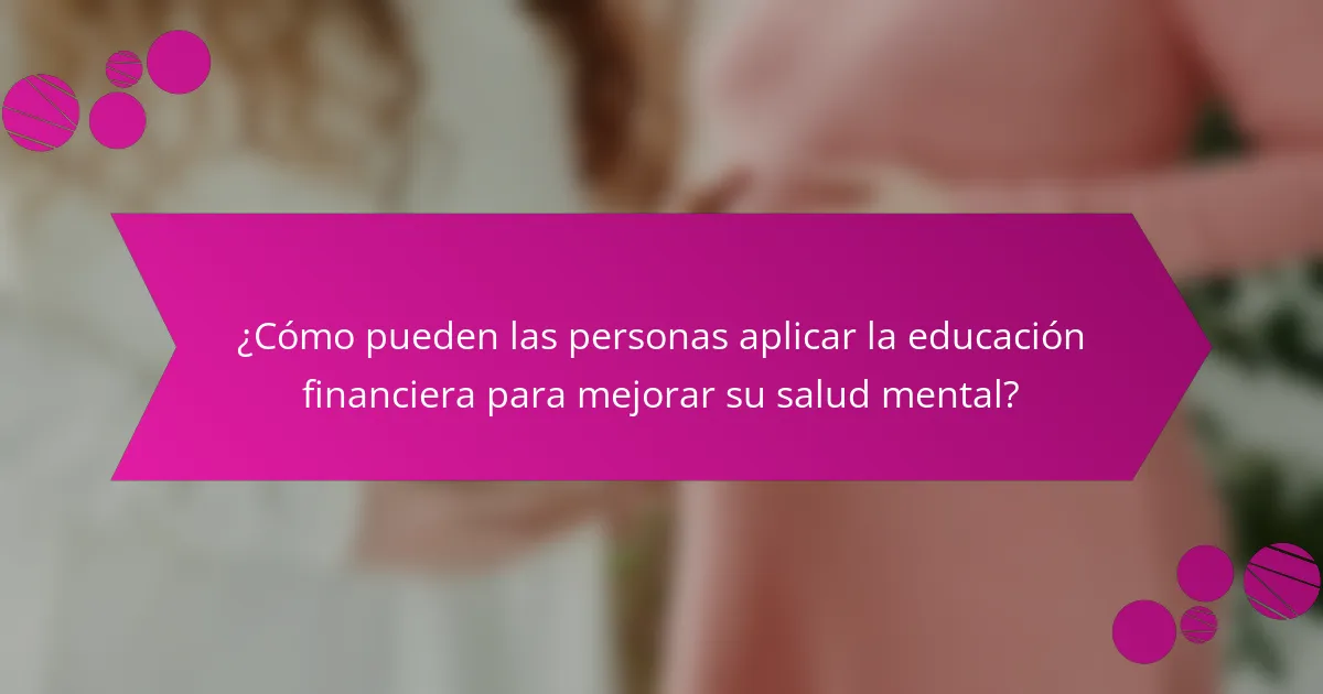 ¿Cómo pueden las personas aplicar la educación financiera para mejorar su salud mental?