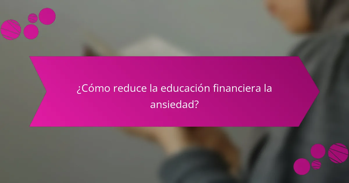 ¿Cómo reduce la educación financiera la ansiedad?