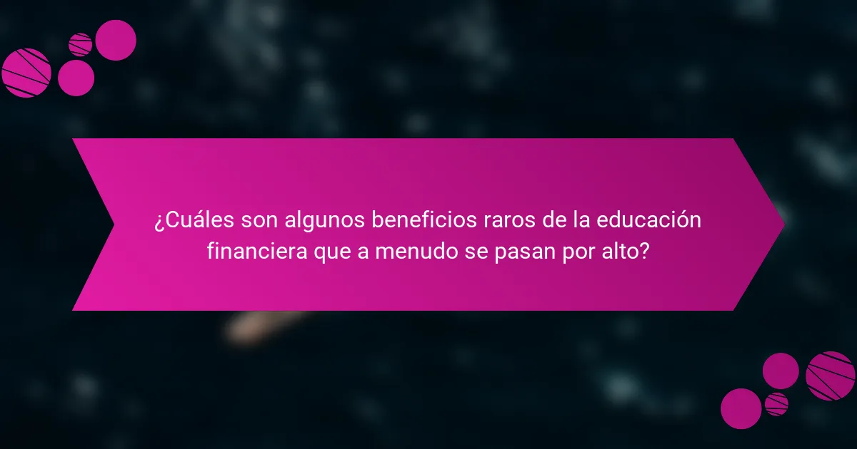 ¿Cuáles son algunos beneficios raros de la educación financiera que a menudo se pasan por alto?