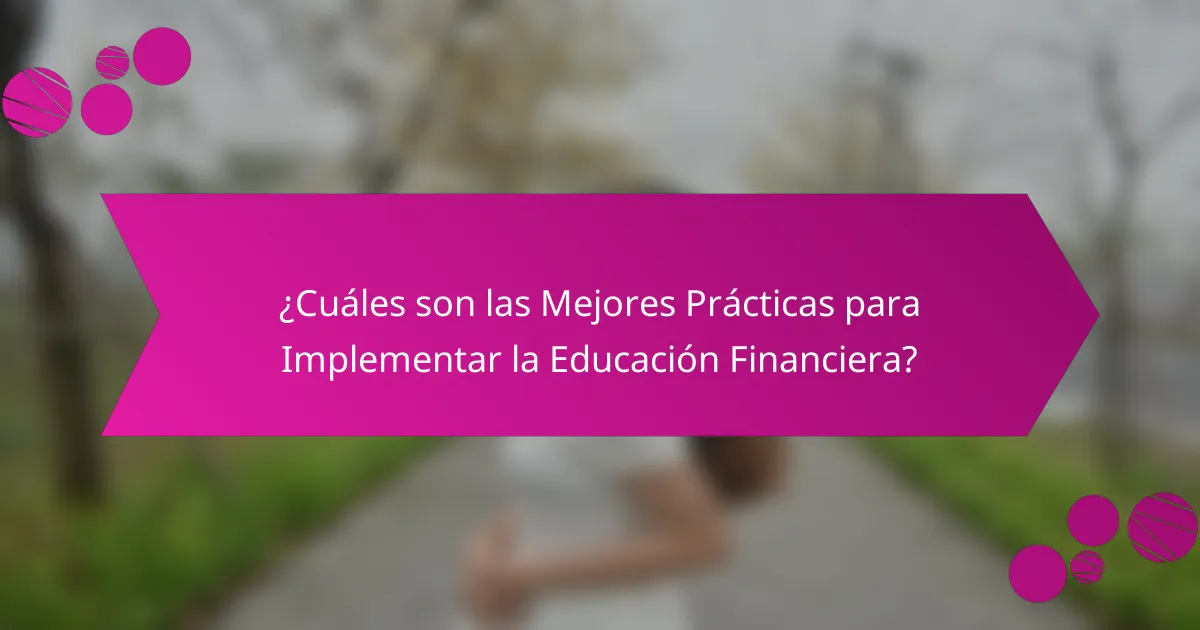 ¿Cuáles son las mejores prácticas para implementar la educación financiera?