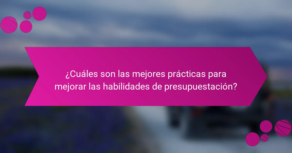 ¿Cuáles son las mejores prácticas para mejorar las habilidades de presupuestación?