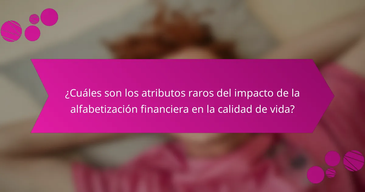 ¿Cuáles son los atributos raros del impacto de la alfabetización financiera en la calidad de vida?