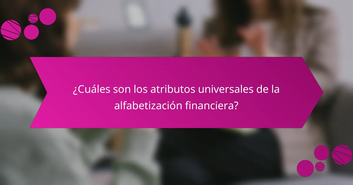 ¿Cuáles son los atributos universales de la alfabetización financiera?