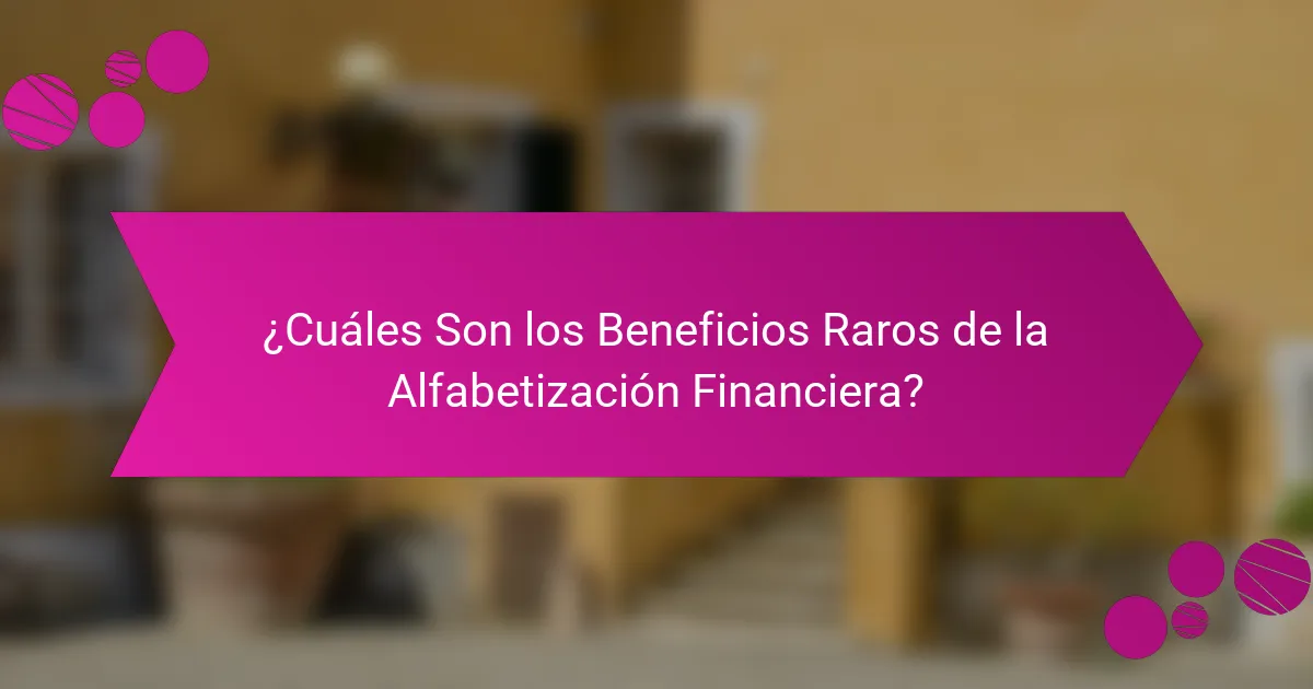 ¿Cuáles Son los Beneficios Raros de la Alfabetización Financiera?