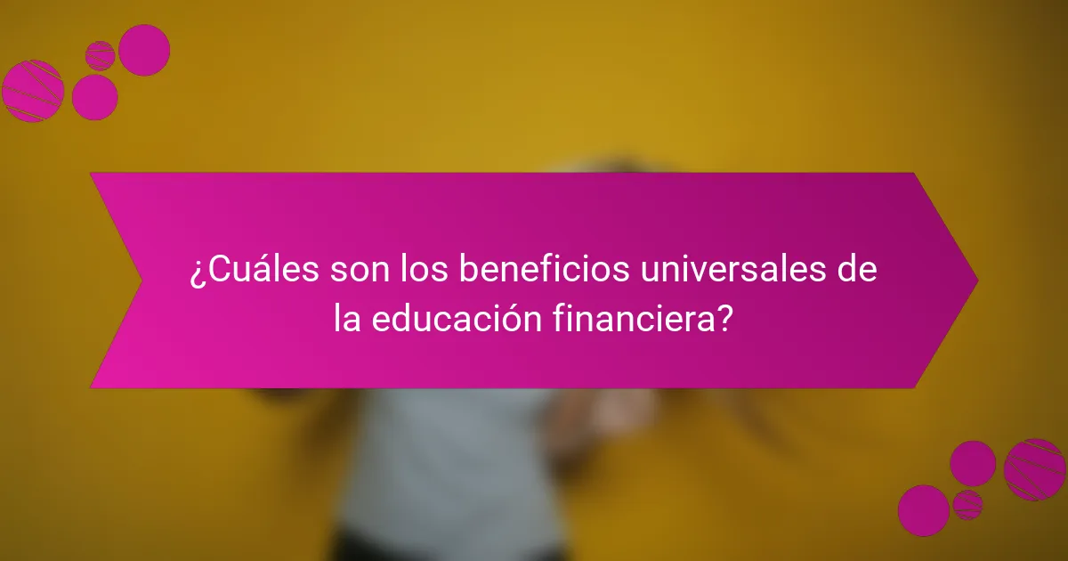 ¿Cuáles Son los Beneficios Universales de la Educación Financiera?