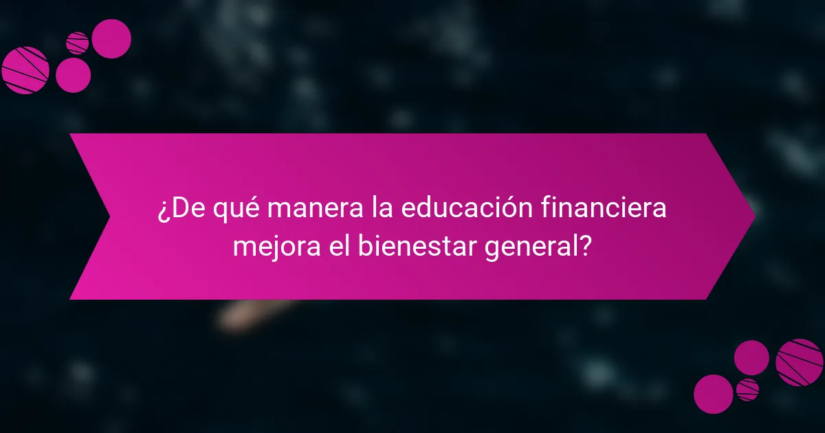 ¿De qué manera la educación financiera mejora el bienestar general?