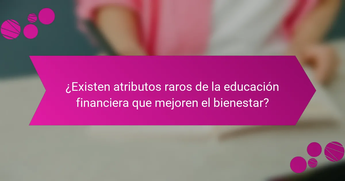¿Existen atributos raros de la educación financiera que mejoren el bienestar?