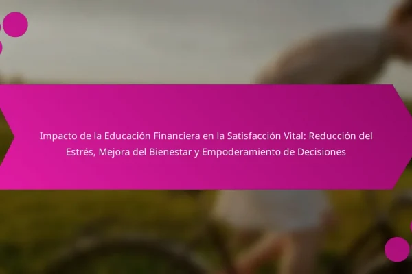 Impacto de la Educación Financiera en la Satisfacción Vital: Reducción del Estrés, Mejora del Bienestar y Empoderamiento de Decisiones
