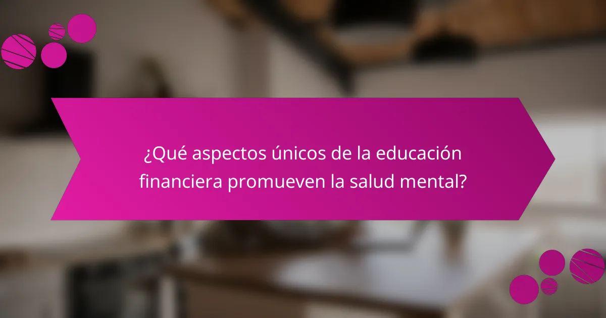 ¿Qué aspectos únicos de la educación financiera promueven la salud mental?