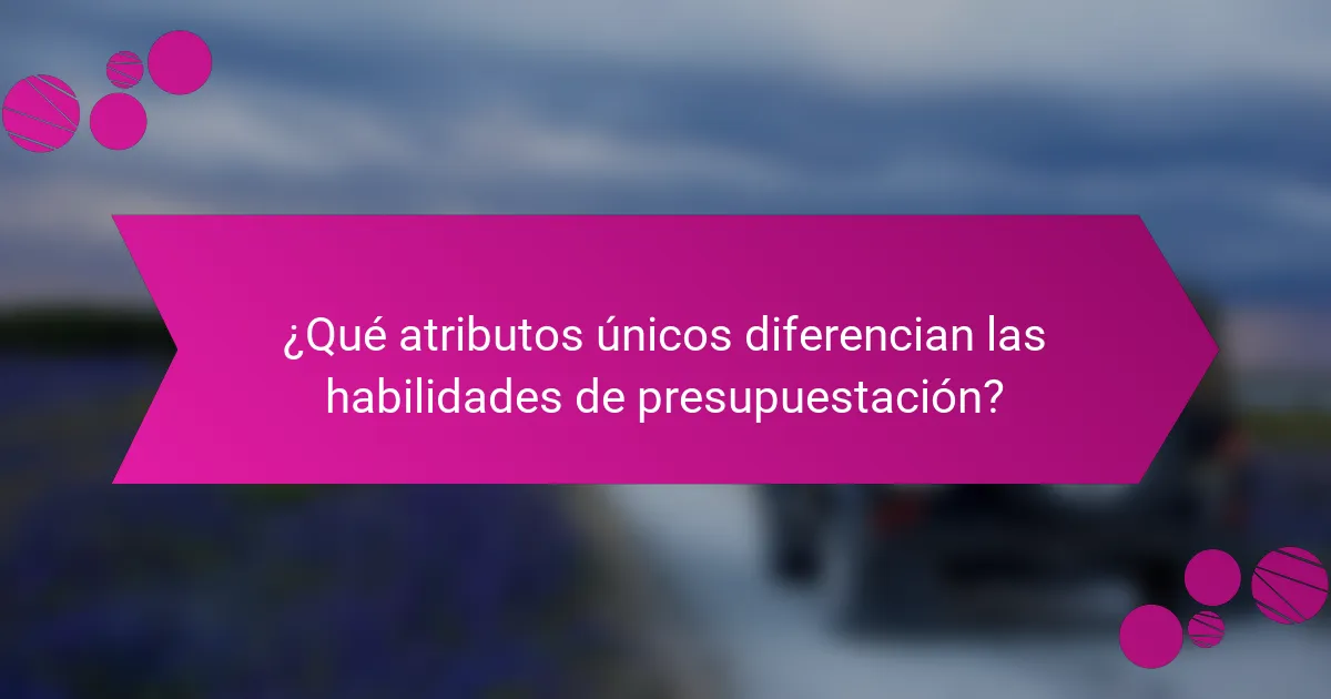 ¿Qué atributos únicos diferencian las habilidades de presupuestación?