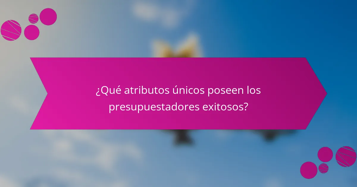¿Qué atributos únicos poseen los presupuestadores exitosos?