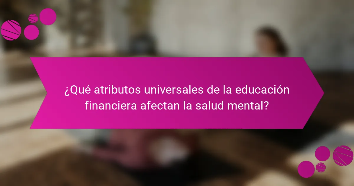 ¿Qué atributos universales de la educación financiera afectan la salud mental?