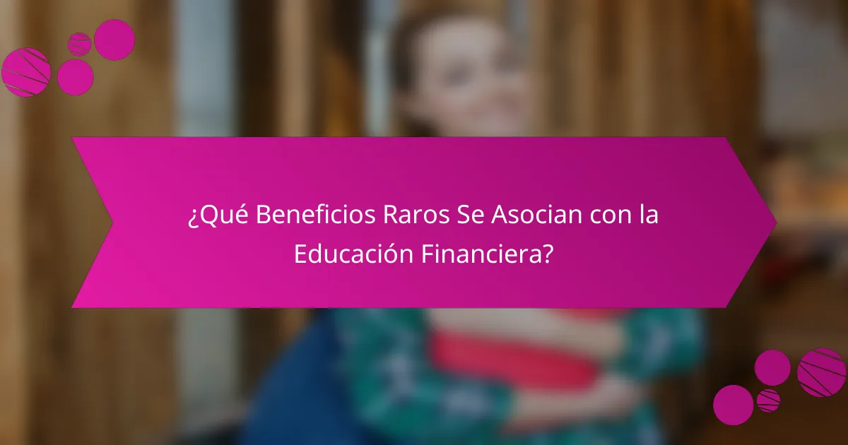 ¿Qué Beneficios Raros Se Asocian con la Educación Financiera?