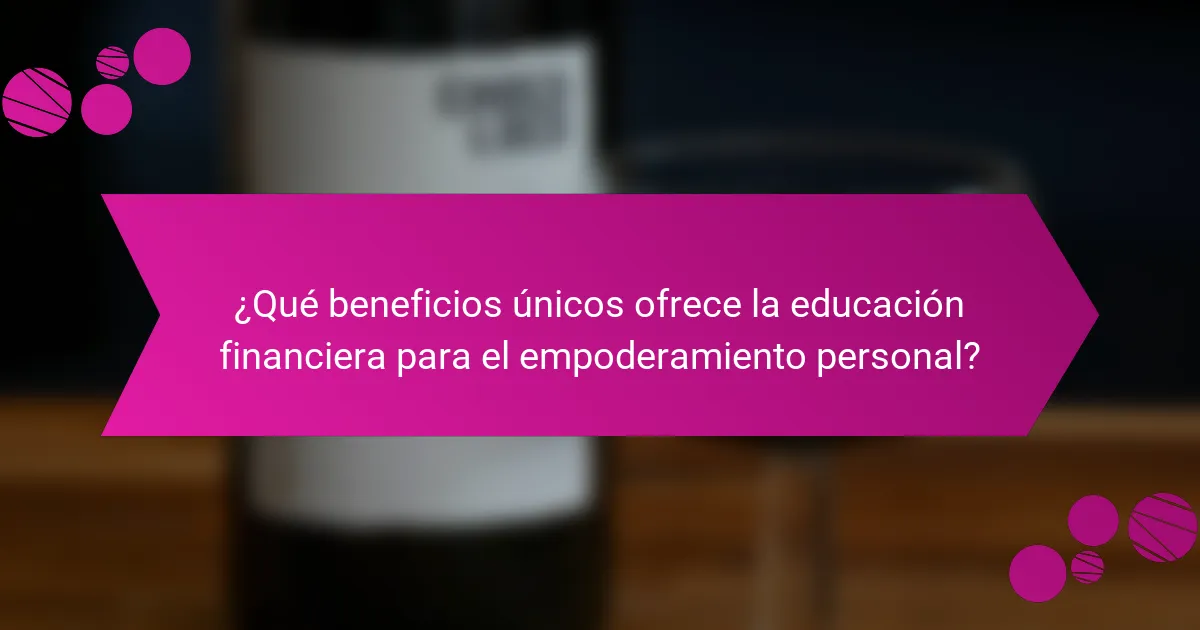 ¿Qué beneficios únicos ofrece la educación financiera para el empoderamiento personal?