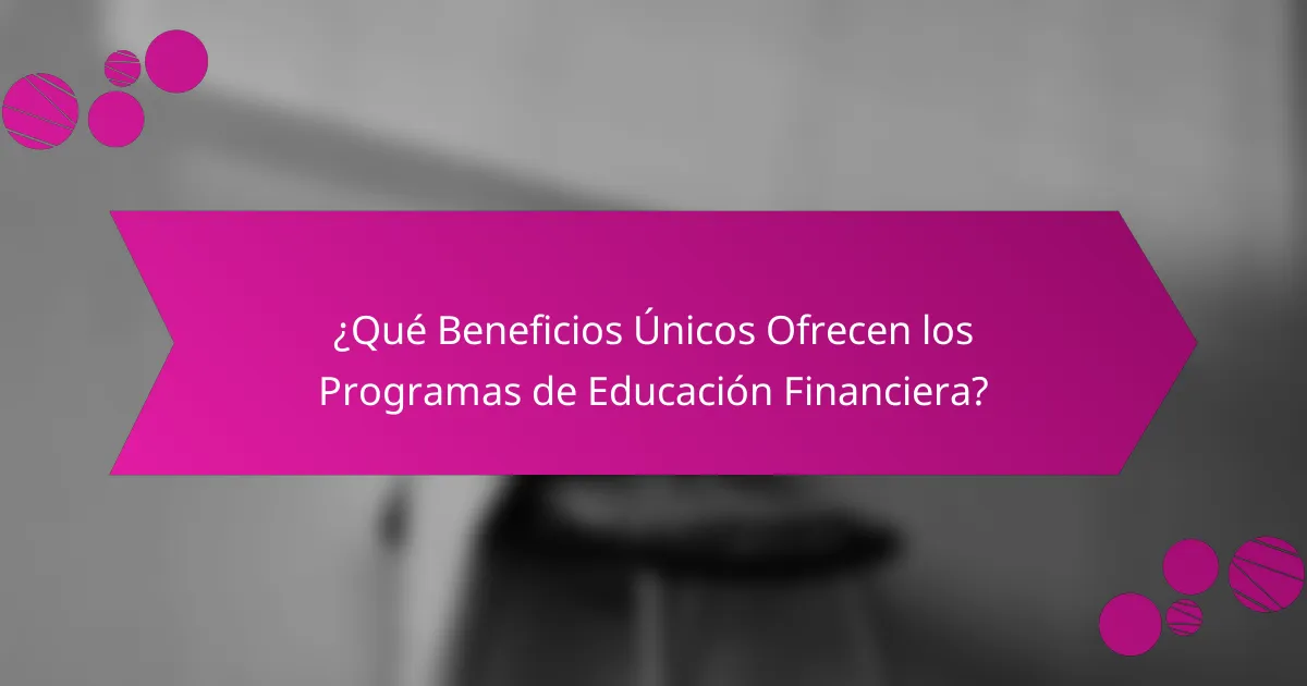 ¿Qué Beneficios Únicos Ofrecen los Programas de Educación Financiera?