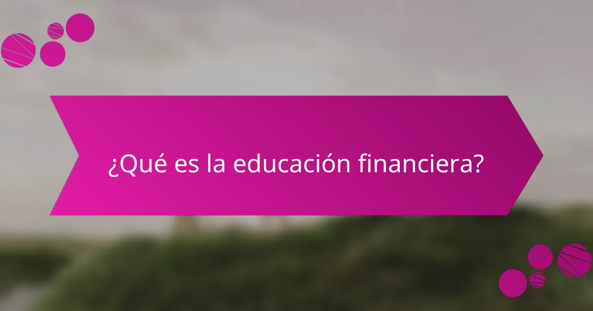 ¿Qué es la educación financiera?